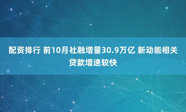 配资排行 前10月社融增量30.9万亿 新动能相关贷款增速较快